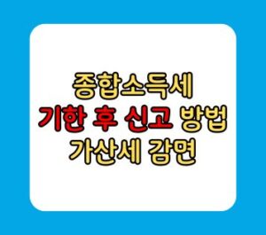 종합소득세 기한 후 신고 방법 가산세 감면 종합소득세 기한 후 신고 방법 가산세 감면