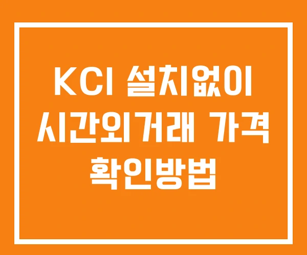 KCI 시간외 거래 단일가 및 뉴스 공시 확인방법 설치X KCI 시간외 거래 단일가 및 뉴스 공시 확인방법 설치X