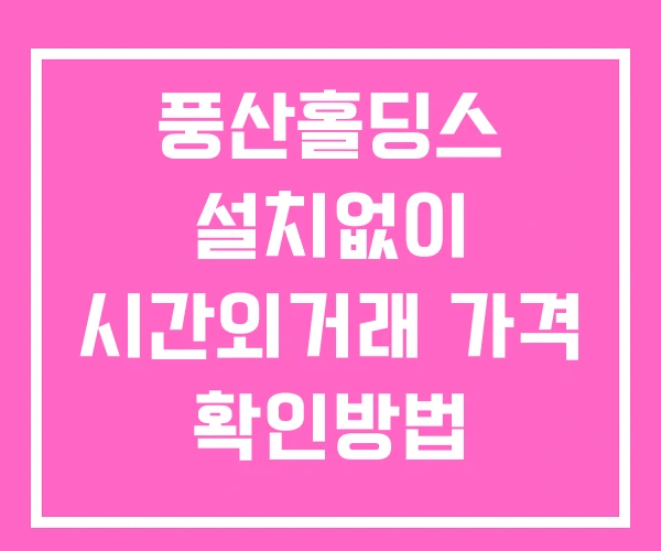 풍산홀딩스 시간외 거래 단일가 및 뉴스 공시 보는방법 설치없이 풍산홀딩스 시간외 거래 단일가 및 뉴스 공시 보는방법 설치없이