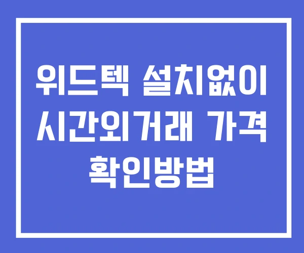 위드텍 시간외 단일가 거래 및 뉴스 공시 보는방법 설치X 위드텍 시간외 단일가 거래 및 뉴스 공시 보는방법 설치X