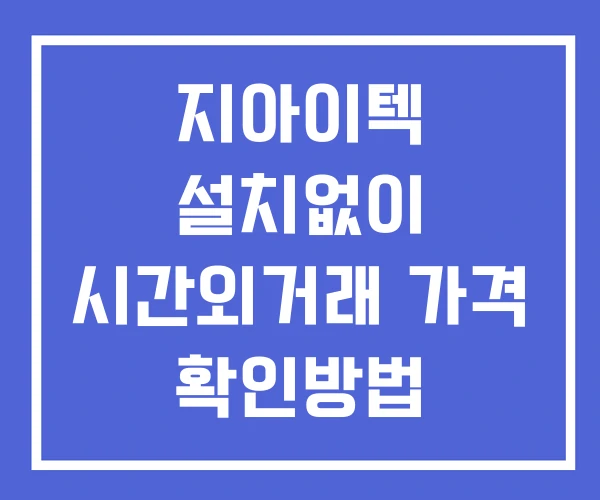 지아이텍 시간외 거래 단일가 및 뉴스 공시 보는법 설치X 지아이텍 시간외 거래 단일가 및 뉴스 공시 보는법 설치X