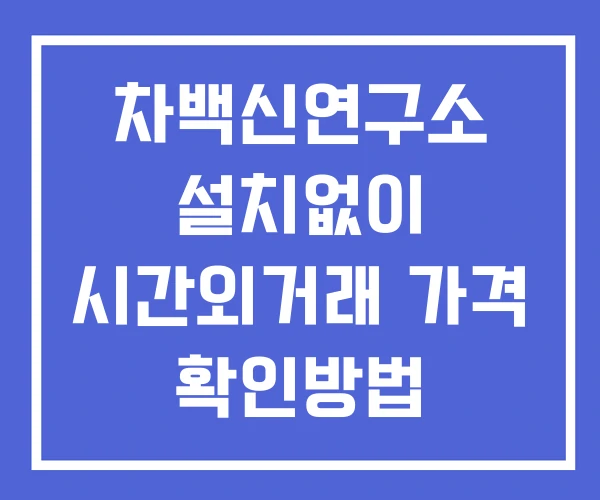 차백신연구소 시간외 거래 단일가 및 뉴스 공시 확인방법 설치없이 차백신연구소 시간외 거래 단일가 및 뉴스 공시 확인방법 설치없이