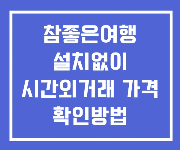 참좋은여행 시간외 거래 단일가 및 공시 뉴스 보는방법 설치없이 참좋은여행 시간외 거래 단일가 및 공시 뉴스 보는방법 설치없이