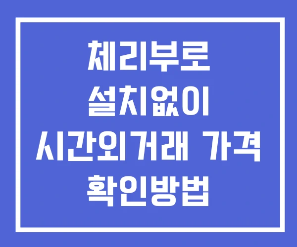 체리부로 시간외 거래 단일가 및 뉴스 공시 보는 방법 설치X