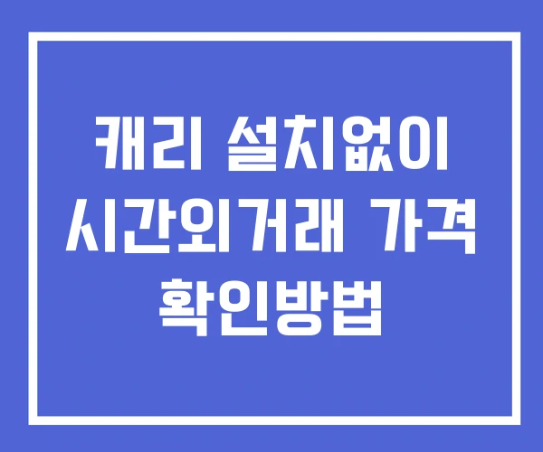 캐리 시간외 거래 및 단일가 공시 뉴스 보는방법 설치없이 캐리 시간외 거래 및 단일가 공시 뉴스 보는방법 설치없이