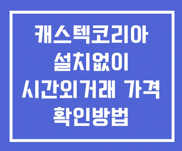 캐스텍코리아 시간외 거래 단일가 및 공시 뉴스 확인방법 설치없이 캐스텍코리아 시간외 거래 단일가 및 공시 뉴스 확인방법 설치없이