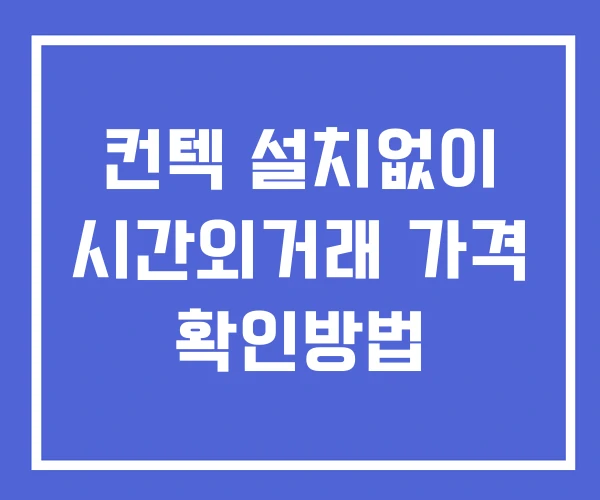 컨텍 시간외 거래 및 단일가 뉴스 공시 보는방법 설치없이 컨텍 시간외 거래 및 단일가 뉴스 공시 보는방법 설치없이
