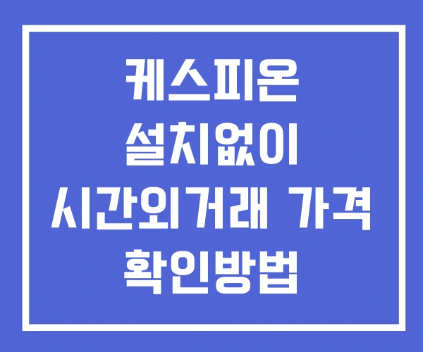 케스피온 시간외 거래 단일가 및 공시 뉴스 확인 하는 법 설치X