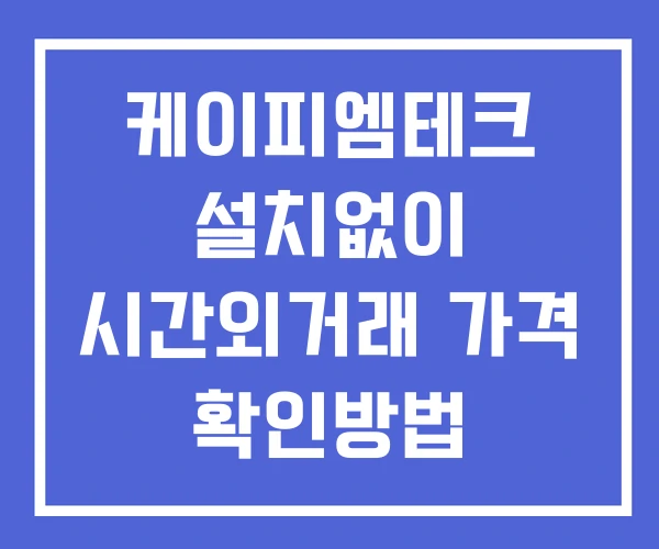 케이피엠테크 시간외 거래 및 단일가 뉴스 공시 확인법 설치X 케이피엠테크 시간외 거래 및 단일가 뉴스 공시 확인법 설치X