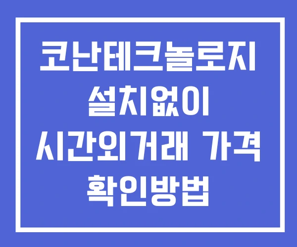 코난테크놀로지 시간외 단일가 거래 및 공시 뉴스 보는방법 설치없이 코난테크놀로지 시간외 단일가 거래 및 공시 뉴스 보는방법 설치없이