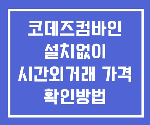 코데즈컴바인 시간외 거래 단일가 및 뉴스 공시 보는법 설치X