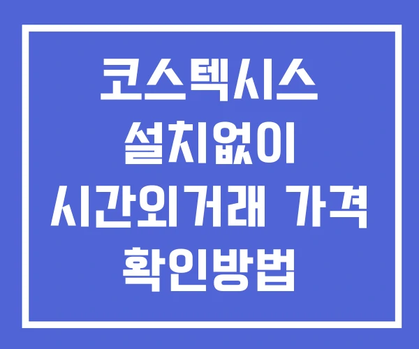 코스텍시스 시간외 거래 단일가 및 뉴스 공시 확인법 설치X 코스텍시스 시간외 거래 단일가 및 뉴스 공시 확인법 설치X