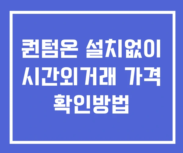 퀀텀온 시간외 거래 단일가 및 뉴스 공시 보는방법 설치없이 퀀텀온 시간외 거래 단일가 및 뉴스 공시 보는방법 설치없이
