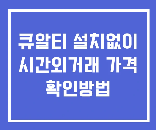 큐알티 시간외 단일가 거래 및 뉴스 공시 확인방법 설치없이 큐알티 시간외 단일가 거래 및 뉴스 공시 확인방법 설치없이