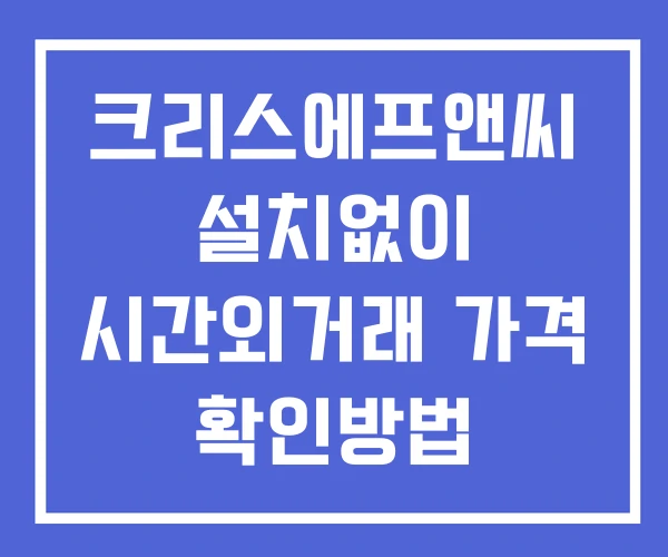 크리스에프앤씨 시간외 거래 단일가 및 공시 뉴스 확인 하는 법 설치없이 크리스에프앤씨 시간외 거래 단일가 및 공시 뉴스 확인 하는 법 설치없이
