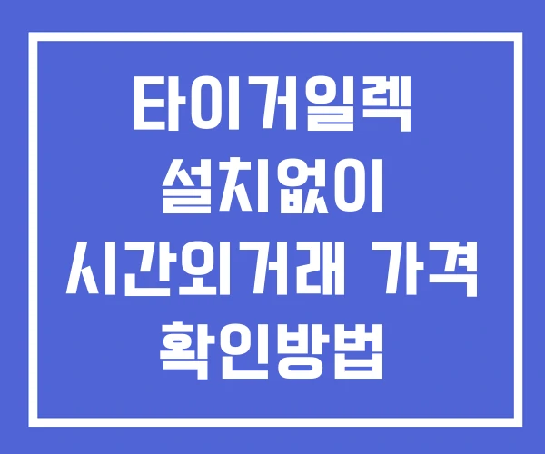 타이거일렉 시간외 거래 및 단일가 공시 뉴스 보는방법 설치X 타이거일렉 시간외 거래 및 단일가 공시 뉴스 보는방법 설치X
