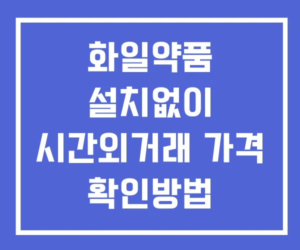 화일약품 시간외 거래 및 단일가 뉴스 공시 보는방법 설치X 화일약품 시간외 거래 및 단일가 뉴스 공시 보는방법 설치X