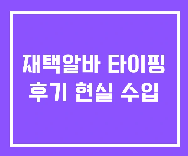 재택알바 타이핑 후기 현실 수입 재택알바 타이핑 후기 현실 수입