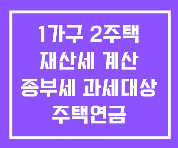 1가구 2주택 재산세 계산 종부세 과세대상 주택연금
