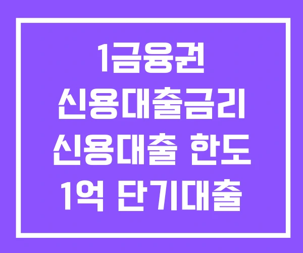 1금융권 신용대출금리 신용대출 한도 1억 단기대출