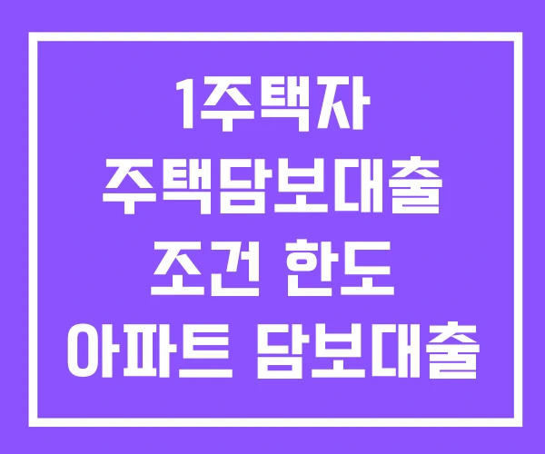 1주택자 주택담보대출 조건 한도 아파트 담보대출 1주택자 주택담보대출 조건 한도 아파트 담보대출