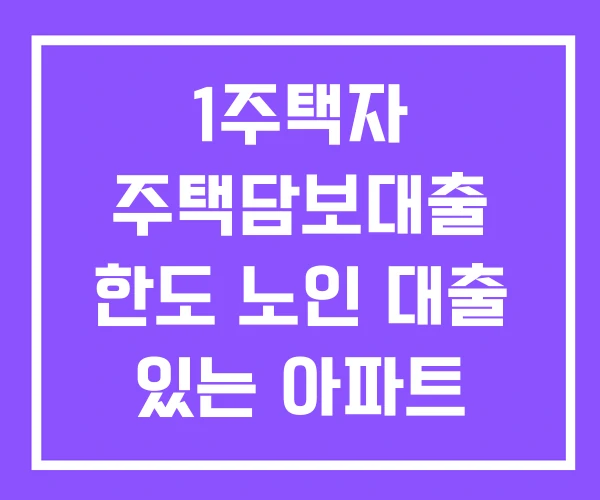 1주택자 주택담보대출 한도 노인 대출 있는 아파트 주택연금 1주택자 주택담보대출 한도 노인 대출 있는 아파트 주택연금