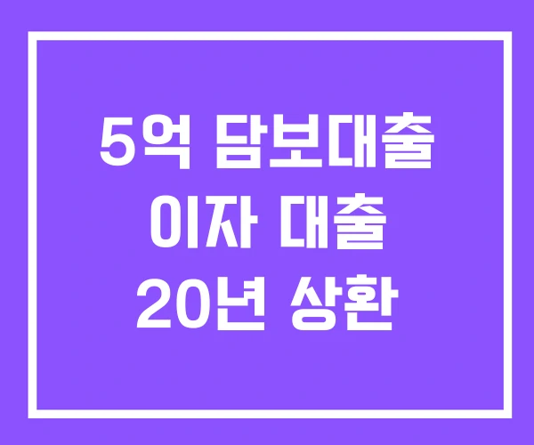 5억 담보대출 이자 대출 20년 상환 5억 담보대출 이자 대출 20년 상환