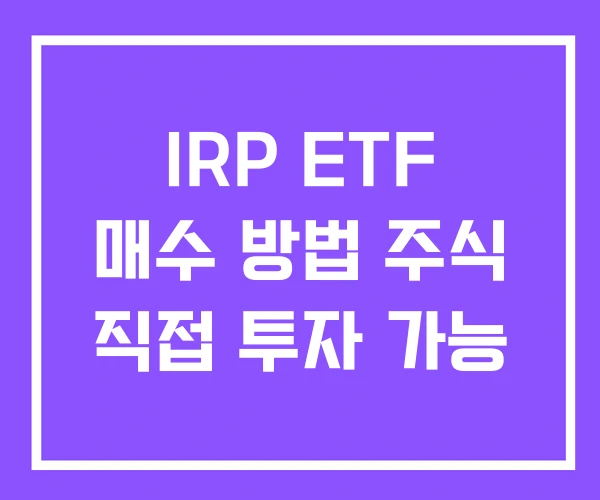 IRP ETF 매수 방법 주식 직접 투자 가능 IRP ETF 매수 방법 주식 직접 투자 가능
