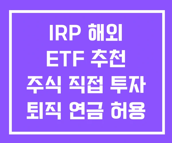 IRP 해외 ETF 추천 주식 직접 투자 퇴직 연금 허용