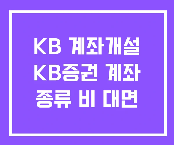 KB 계좌개설 KB증권 계좌 종류 비 대면 KB 계좌개설 KB증권 계좌 종류 비 대면