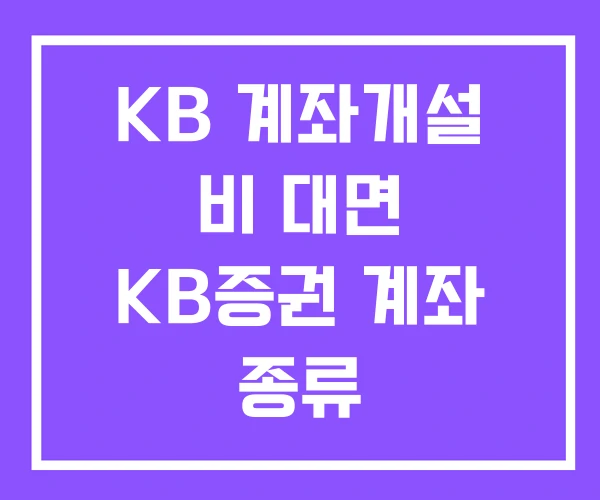 KB 계좌개설 비 대면 KB증권 계좌 종류 KB 계좌개설 비 대면 KB증권 계좌 종류