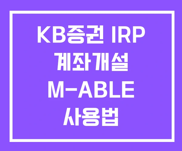 KB증권 IRP 계좌개설 M-ABLE 사용법 KB증권 IRP 계좌개설 M-ABLE 사용법