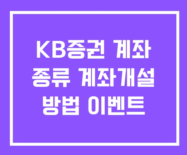 KB증권 계좌 종류 계좌개설 방법 이벤트 KB증권 계좌 종류 계좌개설 방법 이벤트