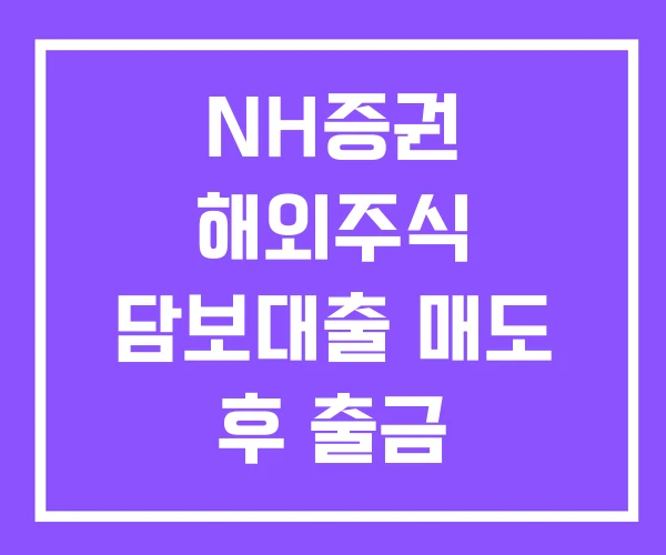 NH증권 해외주식 담보대출 매도 후 출금