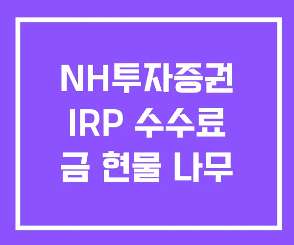 NH투자증권 IRP 수수료 금 현물 나무 NH투자증권 IRP 수수료 금 현물 나무