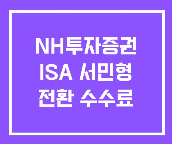 NH투자증권 ISA 서민형 전환 수수료 NH투자증권 ISA 서민형 전환 수수료