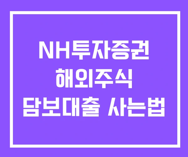 NH투자증권 해외주식 담보대출 사는법