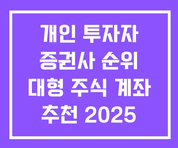 개인 투자자 증권사 순위 대형 주식 계좌 추천 2025