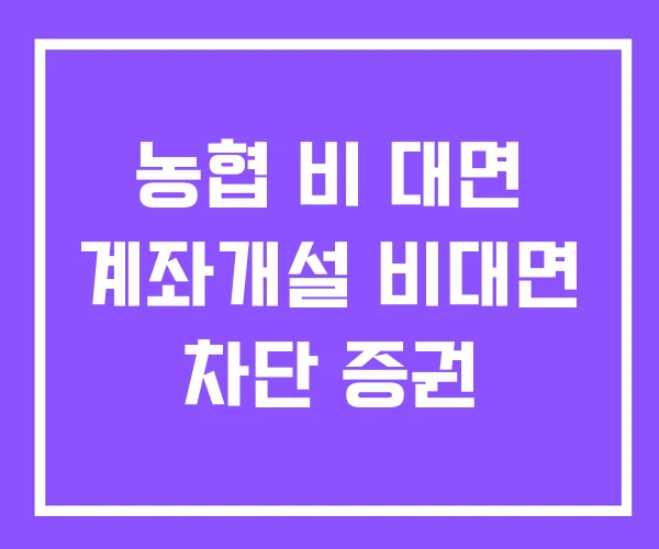 농협 비 대면 계좌개설 비대면 차단 증권