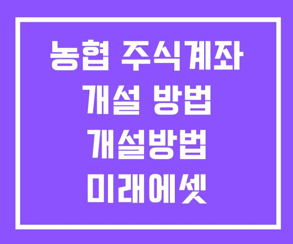 농협 주식계좌 개설 방법 개설방법 미래에셋