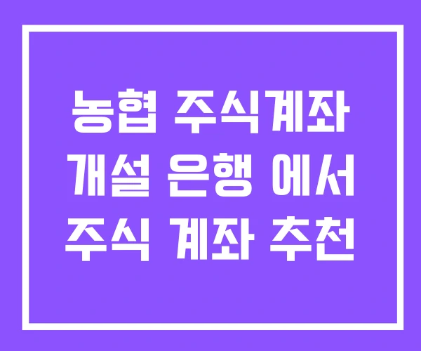 농협 주식계좌 개설 은행 에서 주식 계좌 추천