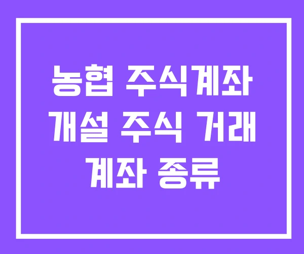 농협 주식계좌 개설 주식 거래 계좌 종류