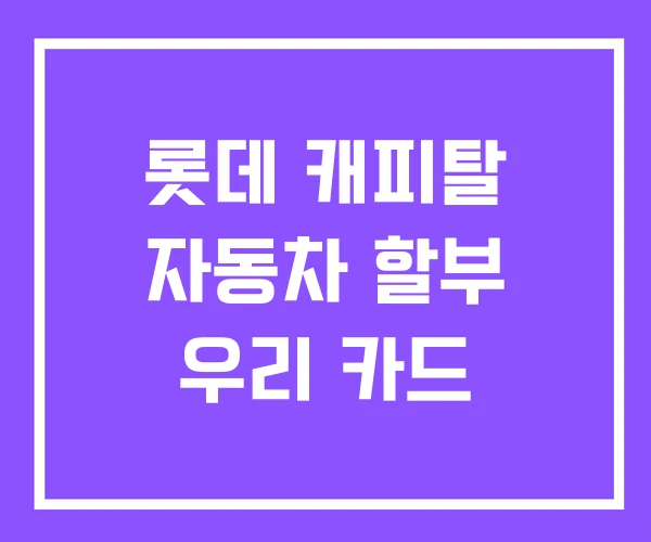 롯데 캐피탈 자동차 할부 우리 카드