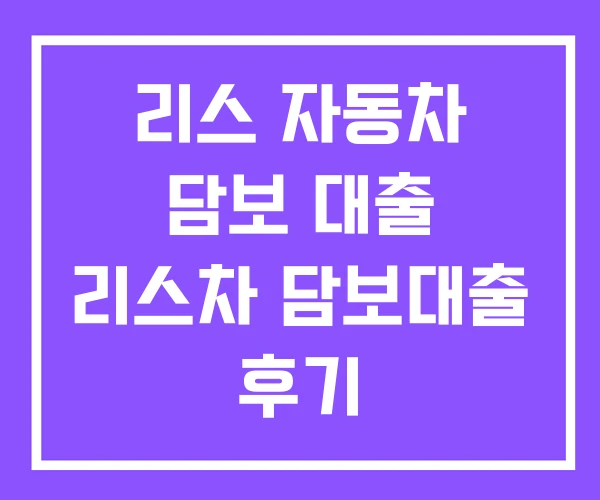 리스 자동차 담보 대출 리스차 담보대출 후기