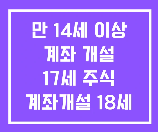 만 14세 이상 계좌 개설 17세 주식 계좌개설 18세 비대면 증권