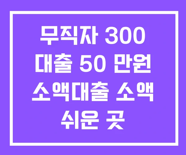 무직자 300 대출 50 만원 소액대출 소액 쉬운 곳