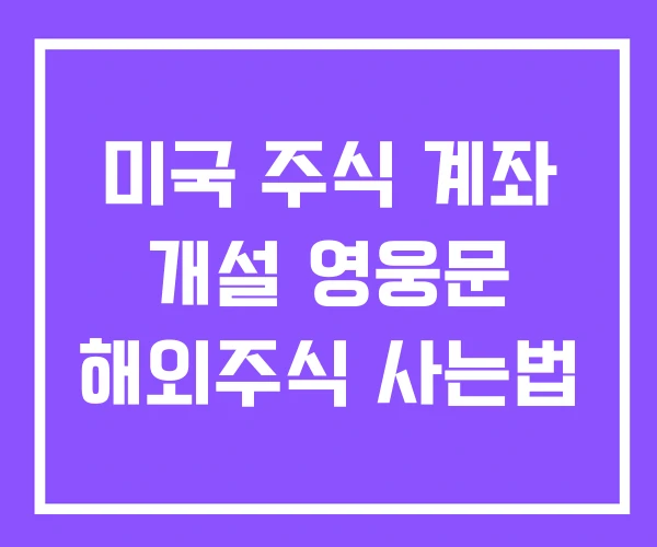 미국 주식 계좌 개설 영웅문 해외주식 사는법