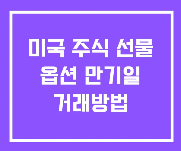 미국 주식 선물 옵션 만기일 거래방법