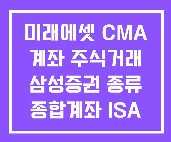 미래에셋 CMA 계좌 주식거래 삼성증권 종류 종합계좌 ISA 차이