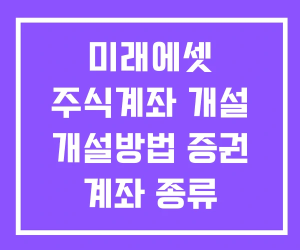 미래에셋 주식계좌 개설 개설방법 증권 계좌 종류